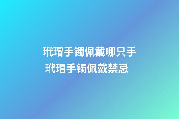 玳瑁手镯佩戴哪只手 玳瑁手镯佩戴禁忌